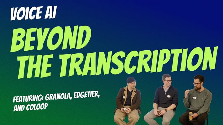 Voice AI: Beyond Transcription with Granola, CoLoop & EdgeTier