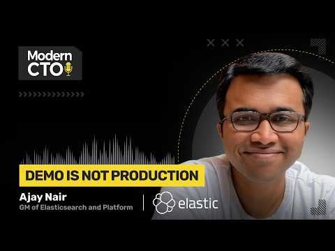 Demo Is Not Production, with Ajay Nair, GM of Elasticsearch and Platform at Elastic